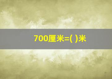 700厘米=( )米